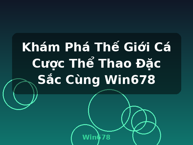 Khám Phá Thế Giới Cá Cược Thể Thao Đặc Sắc Cùng Win678 - Win678
