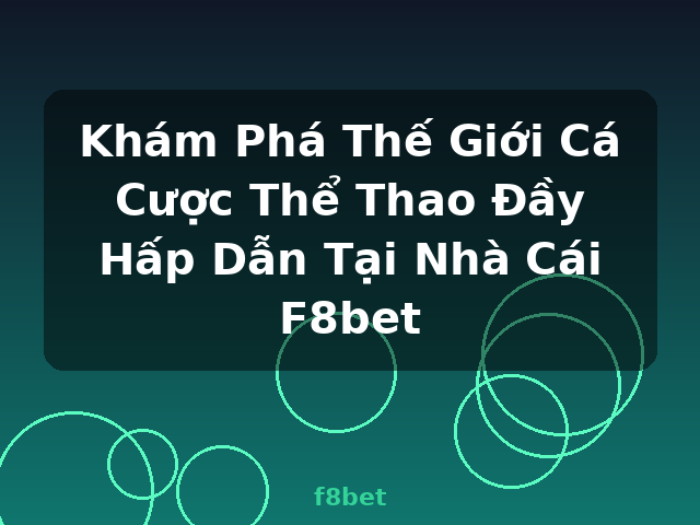 Khám Phá Thế Giới Cá Cược Thể Thao Đầy Hấp Dẫn Tại Nhà Cái F8bet - f8bet
