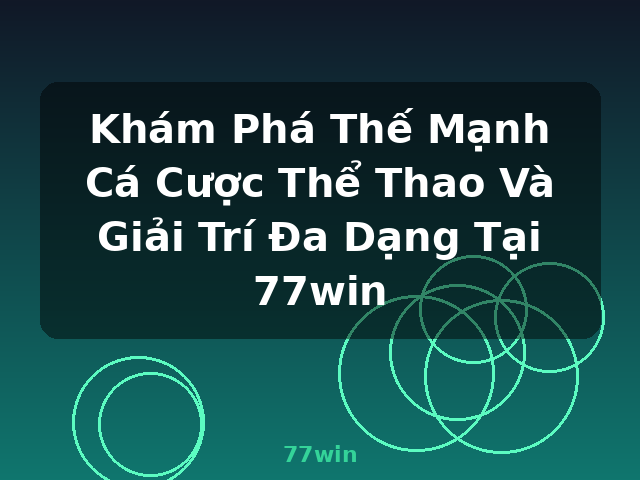 Khám Phá Thế Mạnh Cá Cược Thể Thao Và Giải Trí Đa Dạng Tại 77win - 77win