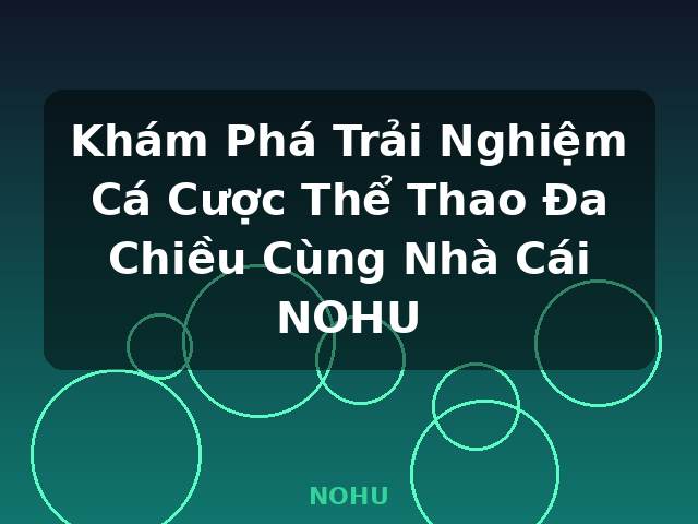 Khám Phá Trải Nghiệm Cá Cược Thể Thao Đa Chiều Cùng Nhà Cái NOHU - NOHU
