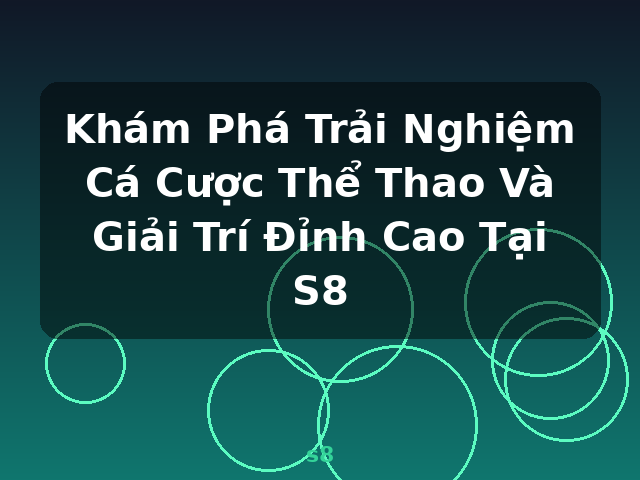 Khám Phá Trải Nghiệm Cá Cược Thể Thao Và Giải Trí Đỉnh Cao Tại S8 - s8