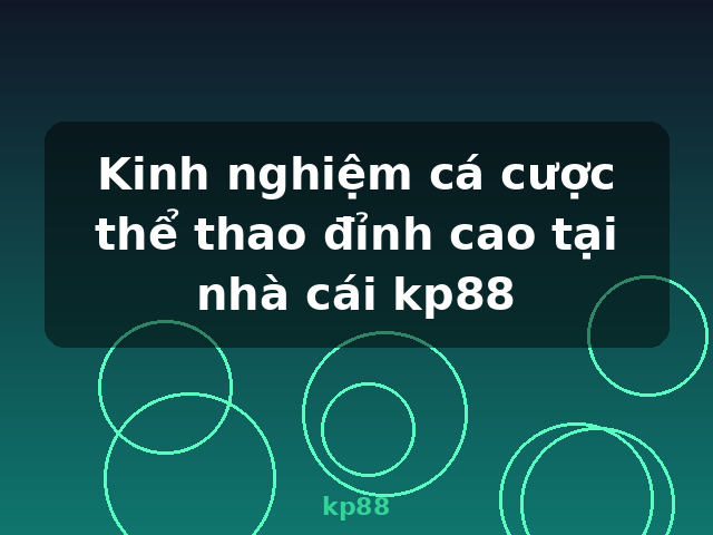 Kinh nghiệm cá cược thể thao đỉnh cao tại nhà cái kp88 - kp88