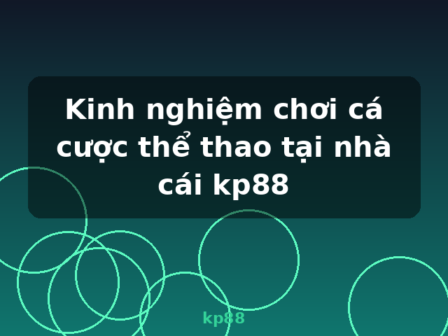 Kinh nghiệm chơi cá cược thể thao tại nhà cái kp88 - kp88