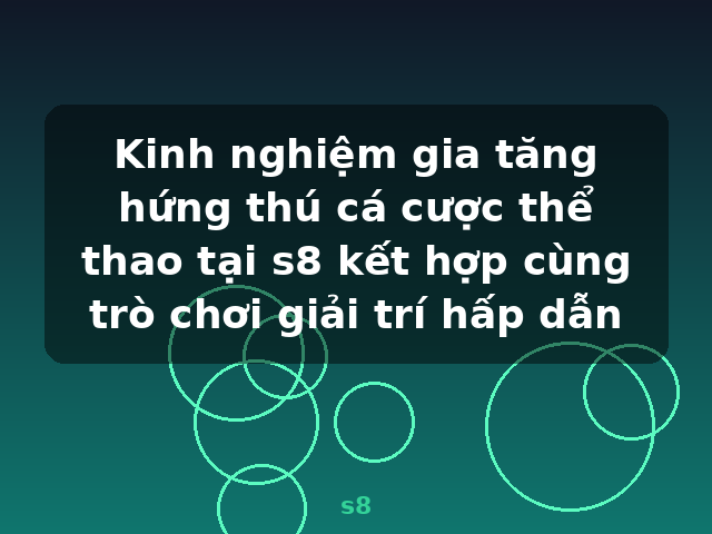 Kinh nghiệm gia tăng hứng thú cá cược thể thao tại s8 kết hợp cùng trò chơi giải trí hấp dẫn - s8