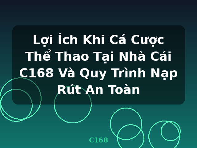 Lợi Ích Khi Cá Cược Thể Thao Tại Nhà Cái C168 Và Quy Trình Nạp Rút An Toàn - C168