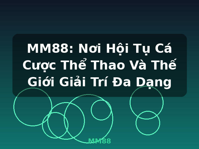 MM88: Nơi Hội Tụ Cá Cược Thể Thao Và Thế Giới Giải Trí Đa Dạng - MM88