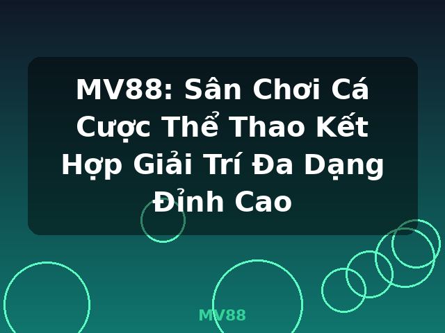MV88: Sân Chơi Cá Cược Thể Thao Kết Hợp Giải Trí Đa Dạng Đỉnh Cao - MV88