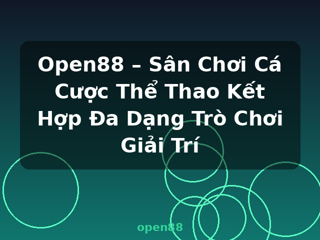 Open88 – Sân Chơi Cá Cược Thể Thao Kết Hợp Đa Dạng Trò Chơi Giải Trí - open88