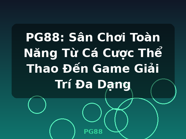 PG88: Sân Chơi Toàn Năng Từ Cá Cược Thể Thao Đến Game Giải Trí Đa Dạng - PG88