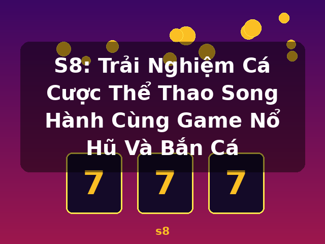 S8: Trải Nghiệm Cá Cược Thể Thao Song Hành Cùng Game Nổ Hũ Và Bắn Cá - s8