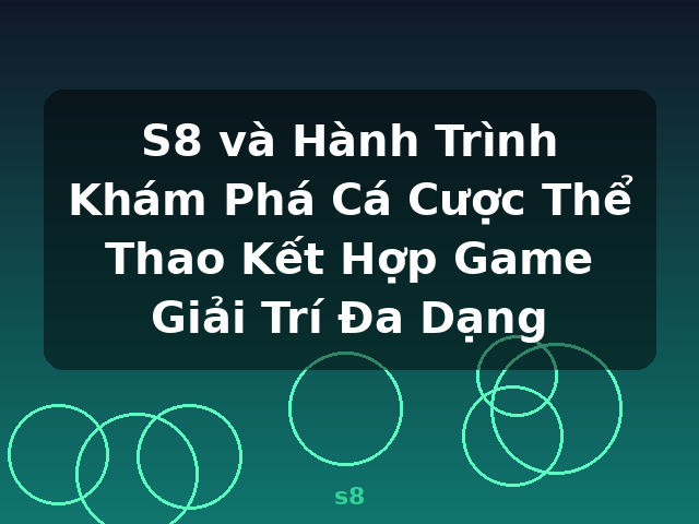 S8 và Hành Trình Khám Phá Cá Cược Thể Thao Kết Hợp Game Giải Trí Đa Dạng - s8