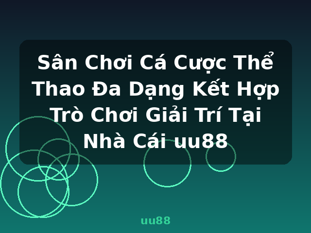 Sân Chơi Cá Cược Thể Thao Đa Dạng Kết Hợp Trò Chơi Giải Trí Tại Nhà Cái uu88 - uu88