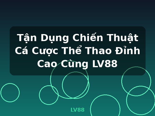 Tận Dụng Chiến Thuật Cá Cược Thể Thao Đỉnh Cao Cùng LV88 - LV88