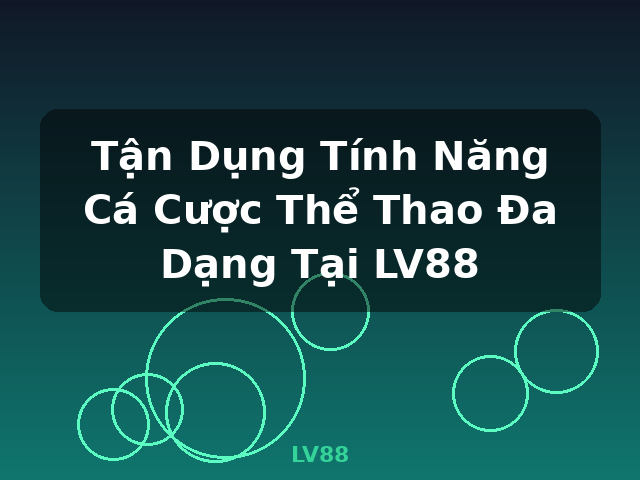 Tận Dụng Tính Năng Cá Cược Thể Thao Đa Dạng Tại LV88 - LV88