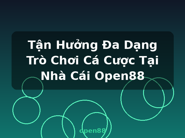 Tận Hưởng Đa Dạng Trò Chơi Cá Cược Tại Nhà Cái Open88 - open88