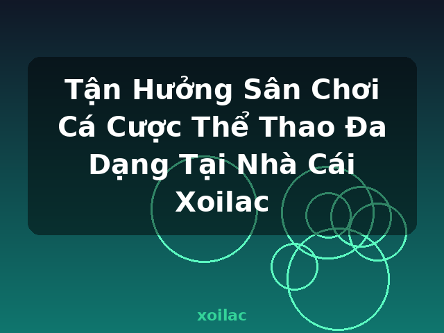 Tận Hưởng Sân Chơi Cá Cược Thể Thao Đa Dạng Tại Nhà Cái Xoilac - xoilac