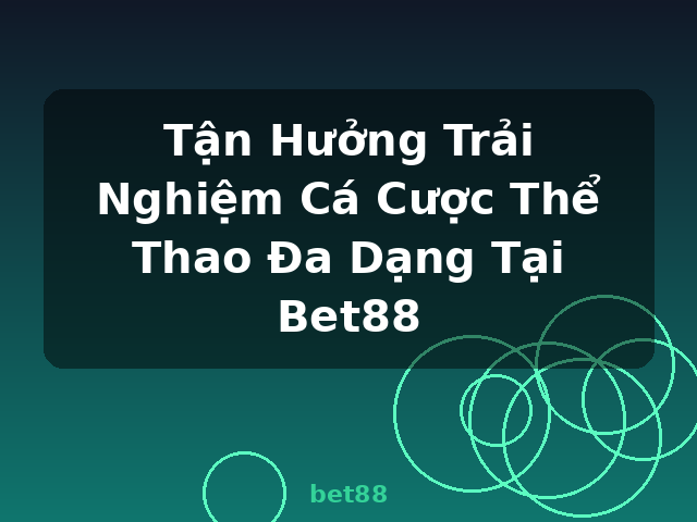 Tận Hưởng Trải Nghiệm Cá Cược Thể Thao Đa Dạng Tại Bet88 - bet88
