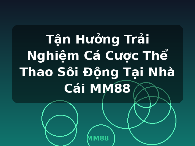 Tận Hưởng Trải Nghiệm Cá Cược Thể Thao Sôi Động Tại Nhà Cái MM88 - MM88