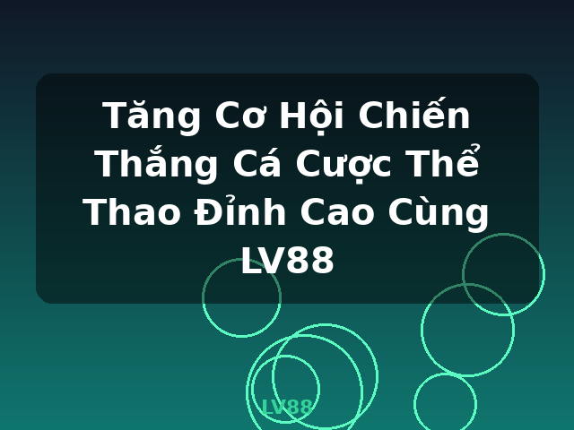 Tăng Cơ Hội Chiến Thắng Cá Cược Thể Thao Đỉnh Cao Cùng LV88 - LV88