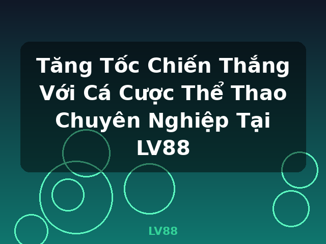 Tăng Tốc Chiến Thắng Với Cá Cược Thể Thao Chuyên Nghiệp Tại LV88 - LV88