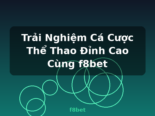Trải Nghiệm Cá Cược Thể Thao Đỉnh Cao Cùng f8bet - f8bet