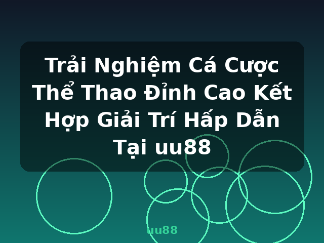 Trải Nghiệm Cá Cược Thể Thao Đỉnh Cao Kết Hợp Giải Trí Hấp Dẫn Tại uu88 - uu88