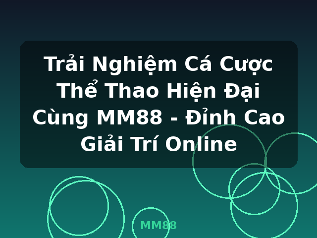 Trải Nghiệm Cá Cược Thể Thao Hiện Đại Cùng MM88 - Đỉnh Cao Giải Trí Online - MM88