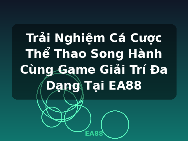 Trải Nghiệm Cá Cược Thể Thao Song Hành Cùng Game Giải Trí Đa Dạng Tại EA88 - EA88