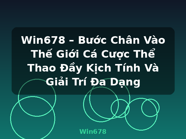 Win678 – Bước Chân Vào Thế Giới Cá Cược Thể Thao Đầy Kịch Tính Và Giải Trí Đa Dạng - Win678