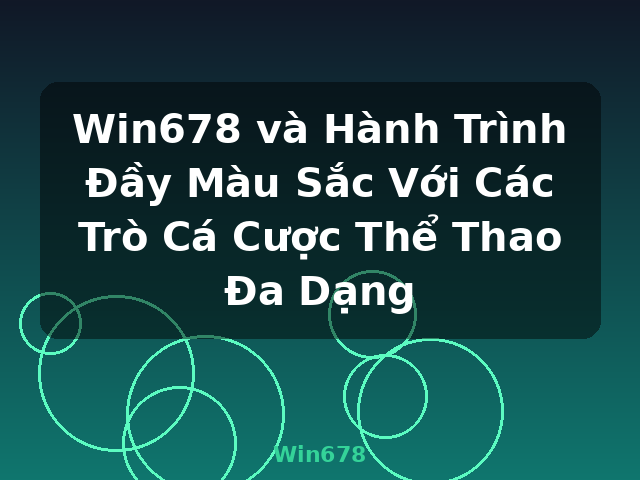 Win678 và Hành Trình Đầy Màu Sắc Với Các Trò Cá Cược Thể Thao Đa Dạng - Win678