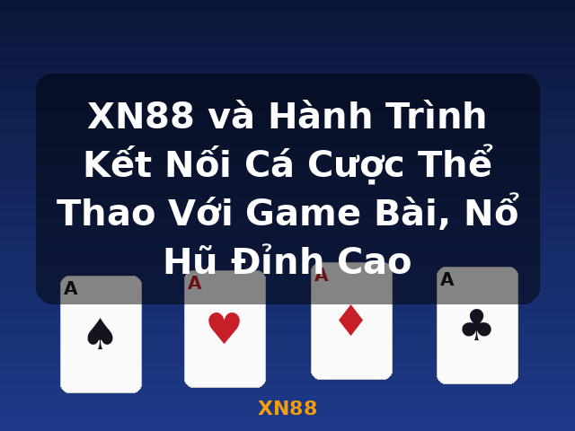 XN88 và Hành Trình Kết Nối Cá Cược Thể Thao Với Game Bài, Nổ Hũ Đỉnh Cao - XN88