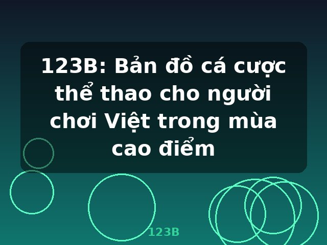 123B: Bản đồ cá cược thể thao cho người chơi Việt trong mùa cao điểm - 123B