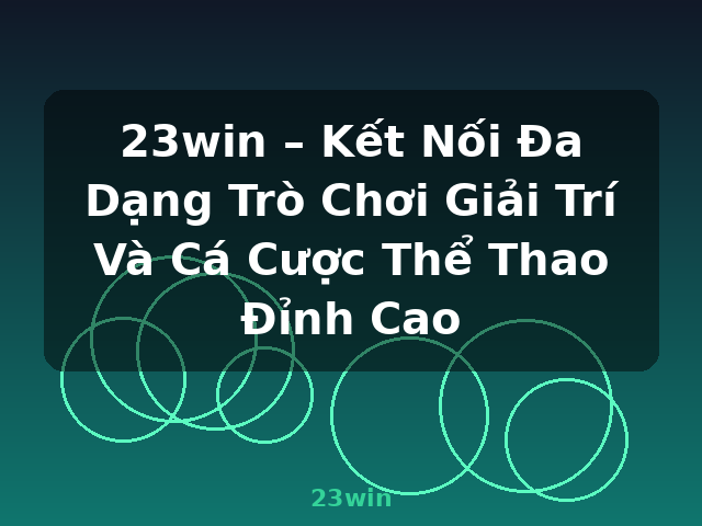 23win – Kết Nối Đa Dạng Trò Chơi Giải Trí Và Cá Cược Thể Thao Đỉnh Cao - 23win
