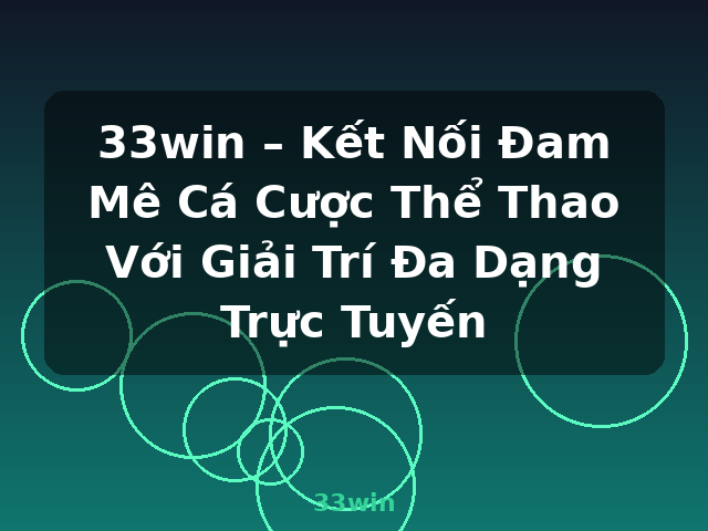 33win – Kết Nối Đam Mê Cá Cược Thể Thao Với Giải Trí Đa Dạng Trực Tuyến - 33win