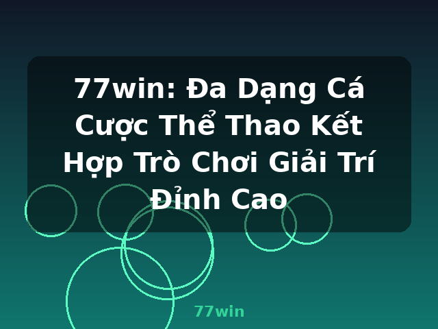 77win: Đa Dạng Cá Cược Thể Thao Kết Hợp Trò Chơi Giải Trí Đỉnh Cao - 77win