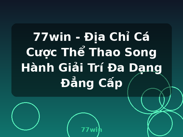 77win - Địa Chỉ Cá Cược Thể Thao Song Hành Giải Trí Đa Dạng Đẳng Cấp - 77win