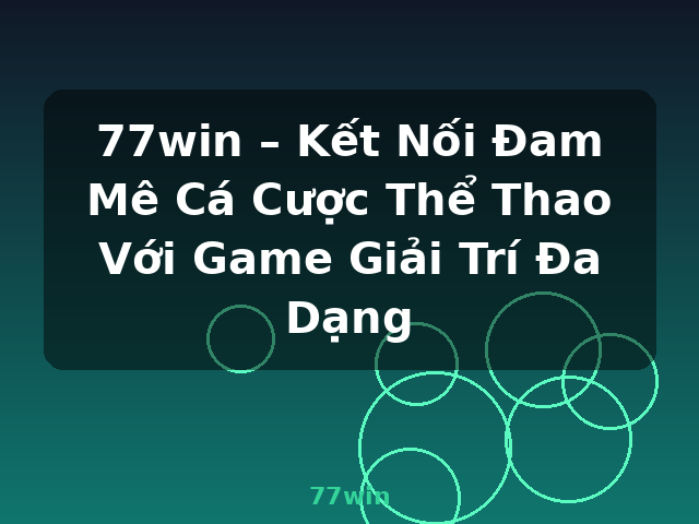 77win – Kết Nối Đam Mê Cá Cược Thể Thao Với Game Giải Trí Đa Dạng - 77win