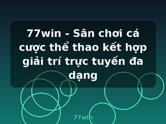 77win - Sân chơi cá cược thể thao kết hợp giải trí trực tuyến đa dạng - 77win