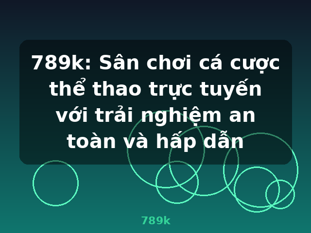 789k: Sân chơi cá cược thể thao trực tuyến với trải nghiệm an toàn và hấp dẫn - 789k
