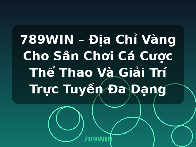 789WIN – Địa Chỉ Vàng Cho Sân Chơi Cá Cược Thể Thao Và Giải Trí Trực Tuyến Đa Dạng - 789WIN