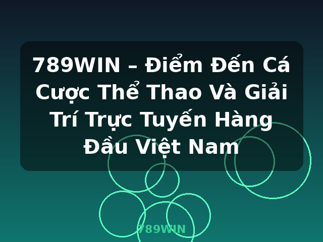 789WIN – Điểm Đến Cá Cược Thể Thao Và Giải Trí Trực Tuyến Hàng Đầu Việt Nam - 789WIN