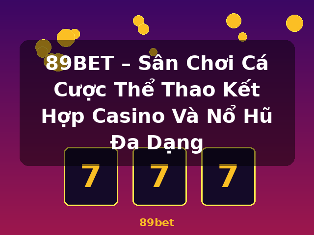 89BET – Sân Chơi Cá Cược Thể Thao Kết Hợp Casino Và Nổ Hũ Đa Dạng - 89bet
