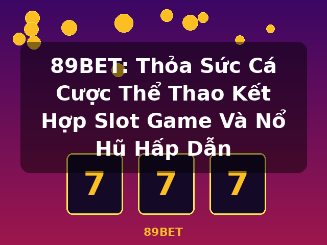 89BET: Thỏa Sức Cá Cược Thể Thao Kết Hợp Slot Game Và Nổ Hũ Hấp Dẫn - 89BET