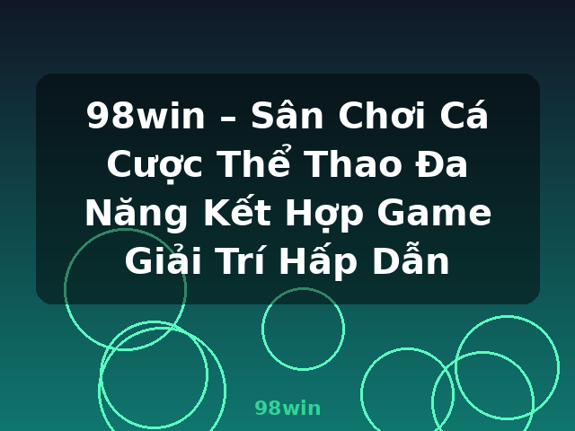 98win – Sân Chơi Cá Cược Thể Thao Đa Năng Kết Hợp Game Giải Trí Hấp Dẫn - 98win