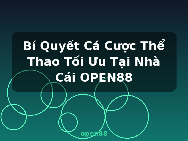 Bí Quyết Cá Cược Thể Thao Tối Ưu Tại Nhà Cái OPEN88 - open88