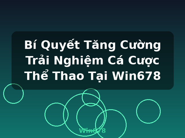 Bí Quyết Tăng Cường Trải Nghiệm Cá Cược Thể Thao Tại Win678 - Win678