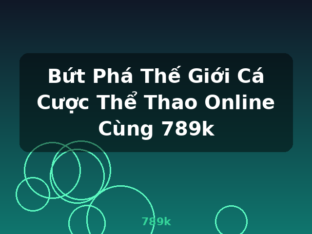 Bứt Phá Thế Giới Cá Cược Thể Thao Online Cùng 789k - 789k