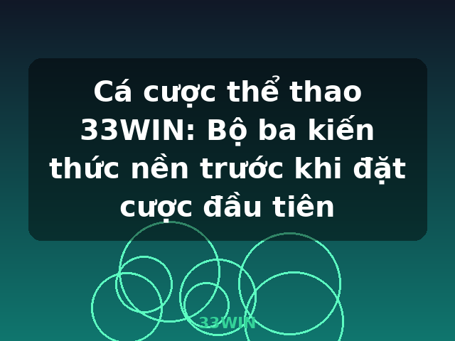 Cá cược thể thao 33WIN: Bộ ba kiến thức nền trước khi đặt cược đầu tiên - 33WIN