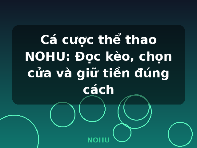 Cá cược thể thao NOHU: Đọc kèo, chọn cửa và giữ tiền đúng cách - NOHU
