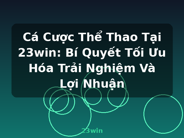 Cá Cược Thể Thao Tại 23win: Bí Quyết Tối Ưu Hóa Trải Nghiệm Và Lợi Nhuận - 23win